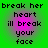 Green background with pink gradient text reading 'break her heart ill break your face' in pixelated font, displayed in four identical