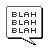 A pixelated speech bubble icon with three rows of 'BLAH' text on a white background, bordered by gray and black outlines.