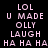 Pixelated text 'LOL U MADE OLLY LAUGH HA HA HA' displayed in four color variations across a