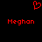 Red pixelated heart symbol above two instances of the name 'Meghan' in red text on a black background.