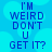 Blue pixelated text on a light blue background with soft circular shapes, reading 'I'M WEIRD DON'T U GET IT?' in four lines.