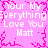 Pixelated pink background with white text repeating 'Your My Everything Love You Matt' and magenta decorative borders.