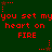 Red pixelated text on dark green background repeats 'you set my heart on FIRE' with star animations.