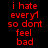 Red pixelated text on black background reads 'i hate every1 so dont feel bad' in two identical vertical blocks, with a gray rectangle partially visible on the right.