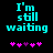 Cyan pixelated text "I'm still waiting" on black background with pink and purple asterisk symbols below.