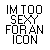 Pixelated text reads 'IM TOO SEXY FOR AN ICON' in black and gray tones across with varying opacity