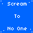 Blue background with white pixelated text repeating 'Scream', 'To', and 'No One' in a pattern, some words partially obscured by dots