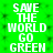 Green background with white pixelated text repeating 'SAVE THE WORLD GO GREEN' in two vertical
