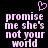 Pixelated pink text on black background with a pink heart symbol above, displaying 'promise me she's not your world' in two identical