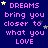 Pixelated text on dark blue background with scattered stars, repeating 'DREAMS bring you closer to what you LOVE' in pink and white.