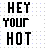 Pixelated black text reading "HEY YOUR HOT" on a white background with scattered gray and light purple squares.