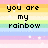 Pixelated rainbow striped background with black text reading 'you are i love you my rainbow' and a small black arrow symbol.
