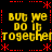 Yellow text on black background with red decorative elements, repeating 'BUT WE DO IT TOGETHER' in four quadrants with slight pixel distortion.