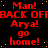 Red pixelated text repeats 'Man! Arya! go home!' and 'BACK OFF' on a black background with scattered yellow dots, forming a pattern