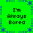 Green background with blue dotted border and star patterns, displaying four identical text blocks reading "I'm Always Bored" in black pixelated font.