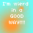 Pixelated text on a cyan background with orange gradient, reading "I'm wierd in a GOOD WAY!!!!" across four