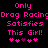 Pixelated pink text on black background reads "Only Drag Racing Drag Racing Satisfies This Girl!" with two of heart symbols below
