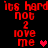 Red pixelated text reads 'its hard not 2 love me' with a heart symbol on a black background, displayed in a of four identical with slight color variations in the heart