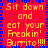 Red background with blue border, yellow text repeating 'Sit down and eat your Freakin' Burrita!!!', pixelated style.