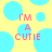 Yellow background with light blue circles and pink text reading 'I'M A CUTIE' in pixelated font.