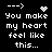 Black background with white pixelated text reading 'You make my heart feel like this...' and four variations of a small animated symbol above the text.