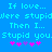 Blue background with cyan pixelated text reading "If love... were stupid Then I... Stupid you." and pink asterisk-like symbols below.