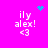 Pixelated text 'ily alex!' with '<3' below on bright pink background, accompanied by cyan heart and dot cluster animations.