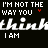 Animated text-based icon with repeating phrases 'I'M NOT THE WAY YOU' and 'I AM', alternating between white and red lettering on black background, accompanied by scrolling 'think' text.