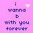 Pixelated text on a pink background with blue letters and white animated symbols above the 'i' in 'i wanna b with you forever'.