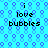 Pixelated blue background with repeating hexagonal patterns and black text reading 'i love bubbles' in four identical sections.