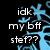 Pixelated text reads 'idk my bff stef??' over a black background with blue abstract shapes.