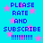 Blue background with pink stars and repeated purple text reading 'PLEASE RATE AND SUBSCRIBE' followed by multiple exclamation marks.