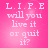 Pink background with white pixelated text reading L.I.F.E will you live it or quit it? in four identical quadrants.