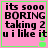 Pink background with black text reading "its sooo BORING taking 2 u i like it" and a green downward arrow icon, displayed in a of four identical