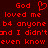 Red pixelated text on dark red background reads 'God loved me b4 anyone and I didn't even know' with a heart symbol replacing 'b4' in the first instance.