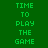 Green pixelated text 'TIME TO PLAY THE GAME' displayed in two distinct color variations on a green background.