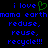 Blue pixelated text on black background reads 'i love' with green heart symbol, followed by 'mama earth', then 'reduce,', 'reuse,', 'recycle!!!'