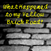 Yellow pixelated text reads "What Happened to my Yellow Brick Road?" over a grayscale brick wall background.