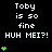 Pixelated text and green heart icons on black background with gray corner, displaying 'Toby is so fine HUH MEI?!' in white pixel font across multiple