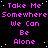 Pixelated text repeats 'Take Me Somewhere We Can Be Alone' in pink on black background with white dots, one gray rectangle visible.