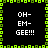 Pixelated green border frames black background with repeated white text "OH-EM-GEE!!!" in four quadrants.