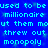 Blue background with cyan pixelated text repeating 'used to be', 'millionaire', 'ut them mout them mo', 'threw out', and 'monopoly' in two