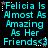 Cyan pixelated text on black background reads "Felicia Is Almost As Amazing As Her Friends<3" with white star and dot accents, repeated in a pattern