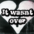 Two side-by-side heart-shaped icons with text overlays; left icon reads "It wasnt over" and right icon reads "it still isnt over" in pixelated font.