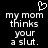 Black background with white pixelated text reading 'my mom thinks your a slut.' and a small heart symbol above the left side of the text.