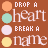 repeated text and colored circles on a brown background, featuring 'DROP A heart', 'BREAK A', and 'name' in light pink script with orange, teal, white, and yellow circles