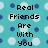Pixelated text on a teal background with white and purple dots, reading "Real Friends Are With You Through Everything And Except you For Who You Really Are".