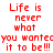 Red pixelated text repeats 'Life is never what you want it to be!!!' across two identical side-by-side on a white background
