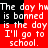 Red and black pixelated text repeats 'The day hw is banned is the day I'll go to school.'