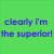 Green background with blue pixelated text reading 'clearly I'm the superior!' in two lines.